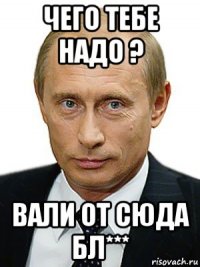 чего тебе надо ? вали от сюда бл***