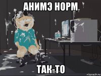 анимэ норм так-то