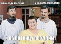 и на среду продлим  и на четверг продлим и на пятницу продлим!