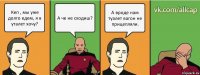 Кеп , мы уже долго едем, я в уталет хочу? А че не сходиш? А вроде нам туалет вагон не прицепляли.