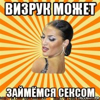 визрук может займёмся сексом