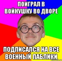 поиграл в войнушку во дворе подписался на все военный паблики