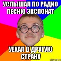 услышал по радио песню экспонат уехал в другую страну