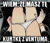 wiem, że masz tę kurtkę z ventuma