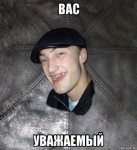 вас уважаемый