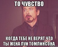 то чувство когда тебе не верят,что ты жена луи томлинсона