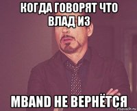 когда говорят что влад из mband не вернётся