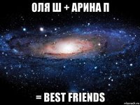 оля ш + арина п = best friends