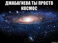 джабагиева ты просто космос ★★★