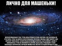 лично для машеньки! желаю машенька тебе, чтоб день прошел очень удачно, и не секунды не грустила, чтоб ты цвела и всех любила! природу, жизнь и мир вокруг, они украсят твой досуг. всем улыбалась, веселилась, быть может, даже и влюбилась! чтоб не похожий на другие, был день грядущий у тебя! побольше сюрпризов, хороших моментов, желаю сегодня хорошего дня!