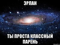 эрлан ты проста классный парень