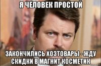 я человек простой закончились хозтовары - жду скидки в магнит косметик