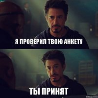 я проверил твою анкету ты принят