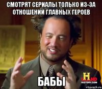 смотрят сериалы только из-за отношений главных героев бабы