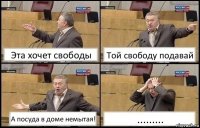 Эта хочет свободы Той свободу подавай А посуда в доме немытая! .........