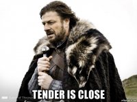  tender is close