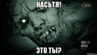 насьтя! это ты?