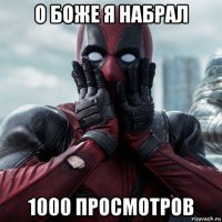 о боже я набрал 1000 просмотров