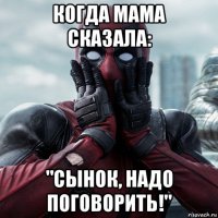 когда мама сказала: "сынок, надо поговорить!"