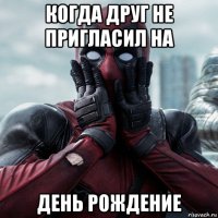 когда друг не пригласил на день рождение