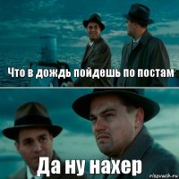 Что в дождь пойдешь по постам Да ну нахер