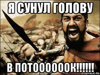 я сунул голову в потоооооок!!!!!!