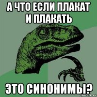 а что если плакат и плакать это синонимы?