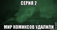 серия 2 мир комиксов удалили