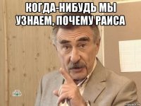 когда-нибудь мы узнаем, почему раиса 