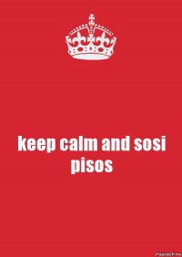 keep calm and sosi pisos