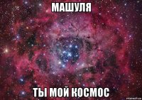 машуля ты мой космос