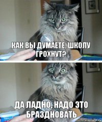 Как вы думаете, школу грохнут? Да ладно, надо это браздновать