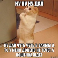 ну ну ну дай ну дай чуть чуть в заимы а то у меня довело не течёт а кошечка ждёт