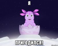 я пригодился!