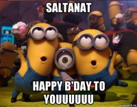 saltanat happy b'day to youuuuuu