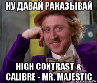 ну давай раказывай high contrast & calibre - mr. majestic