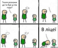 Ткаля розкажи де ти був ці пів года?     В ліцеї