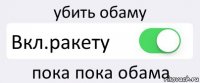 убить обаму Вкл.ракету пока пока обама