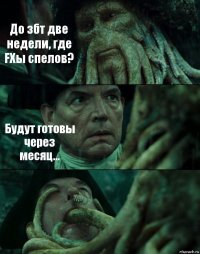 До збт две недели, где FXы спелов? Будут готовы через месяц... 