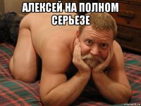 алексей на полном серьезе 