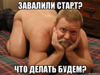 завалили старт? что делать будем?