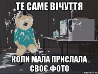 те саме вічуття коли мала прислала своє фото