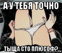 а у тебя точно тыща сто плюсоф?