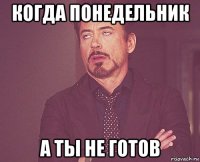 когда понедельник а ты не готов