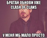 братан обнови уже clash of clans у меня мб мало просто