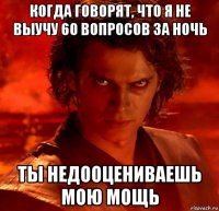 когда говорят, что я не выучу 60 вопросов за ночь ты недооцениваешь мою мощь