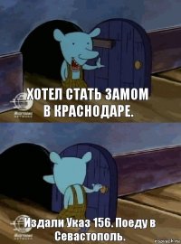 Хотел стать замом в Краснодаре. Издали Указ 156. Поеду в Севастополь.