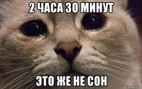 2 часа 30 минут это же не сон