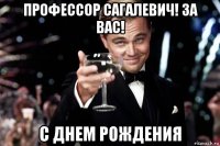 профессор сагалевич! за вас! с днем рождения