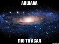 аишааа лю тя асал